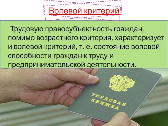 Волевой критерий Трудовую правосубъектность граждан, помимо возрастного критерия, характеризует и волевой критерий,