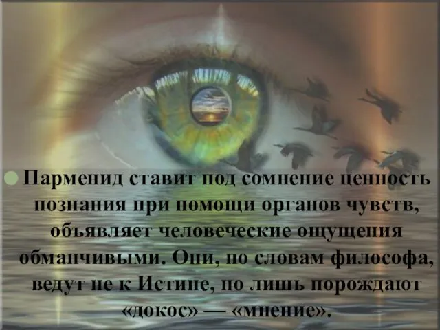 Парменид ставит под сомнение ценность познания при помощи органов чувств, объявляет человеческие