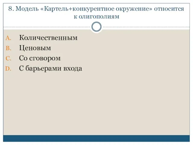 8. Модель «Картель+конкурентное окружение» относится к олигополиям Количественным Ценовым Со сговором С барьерами входа