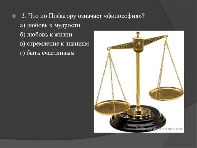 3. Что по Пифагору означает «философия»? а) любовь к мудрости б) любовь