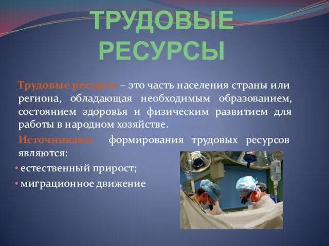 ТРУДОВЫЕ РЕСУРСЫ Трудовые ресурсы – это часть населения страны или региона, обладающая