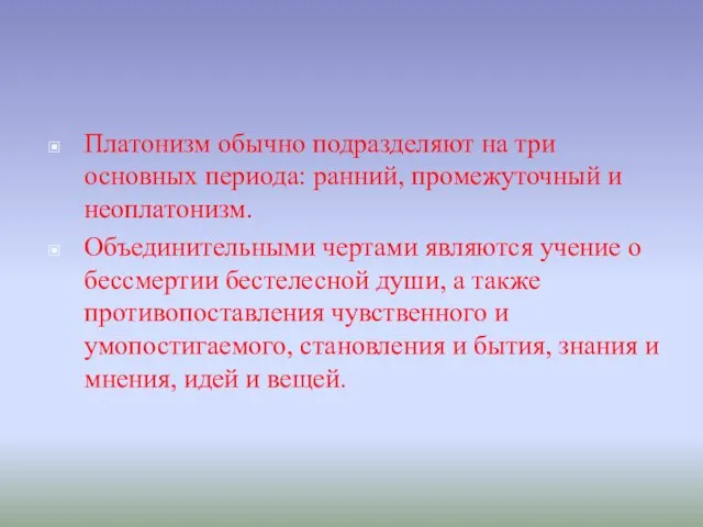 Платонизм обычно подразделяют на три основных периода: ранний, промежуточный и неоплатонизм. Объединительными