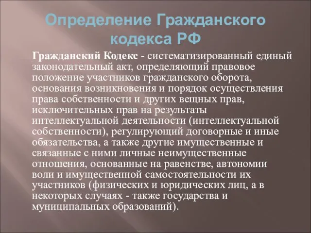 Определение Гражданского кодекса РФ Гражданский Кодекс - систематизированный единый законодательный акт, определяющий