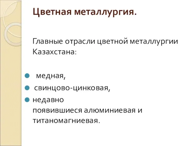 Цветная металлургия. Главные отрасли цветной металлургии Казахстана: медная, свинцово-цинковая, недавно появившиеся алюминиевая и титаномагниевая.