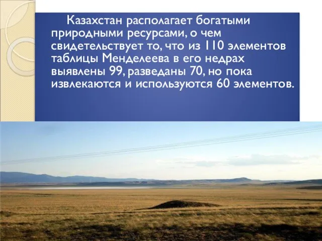 Казахстан располагает богатыми природными ресурсами, о чем свидетельствует то, что из 110