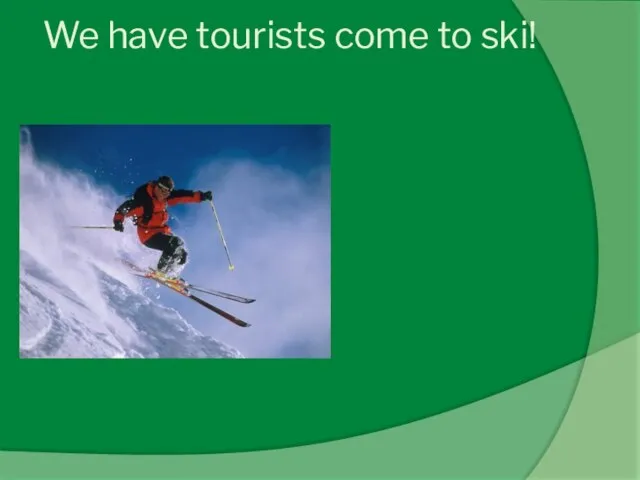 We have tourists come to ski!