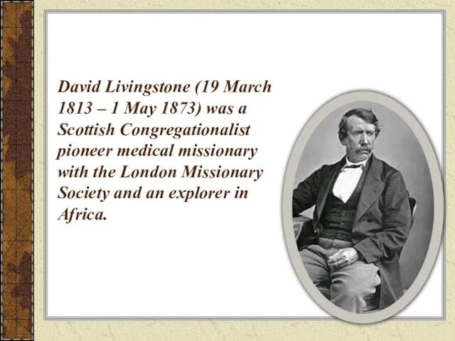 David Livingstone (19 March 1813 – 1 May 1873) was a Scottish