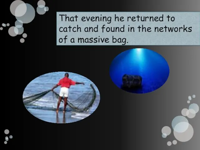 That evening he returned to catch and found in the networks of a massive bag.