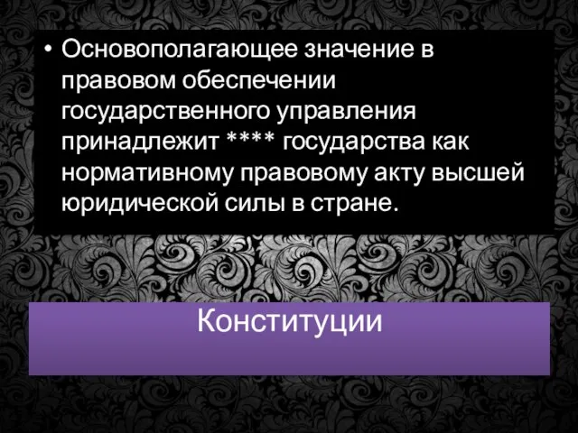 Конституции Основополагающее значение в правовом обеспечении государственного управления принадлежит **** государства как