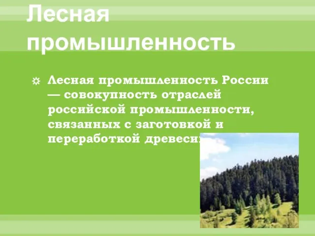 Лесная промышленность Лесная промышленность России — совокупность отраслей российской промышленности, связанных с заготовкой и переработкой древесины[