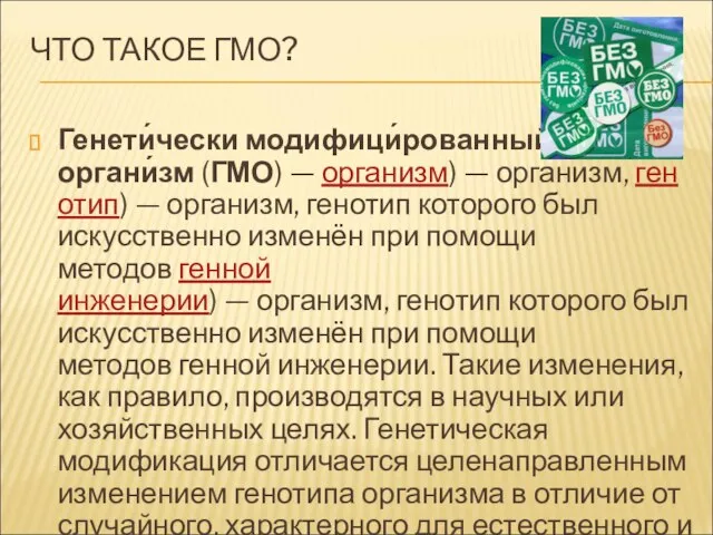 ЧТО ТАКОЕ ГМО? Генети́чески модифици́рованный органи́зм (ГМО) — организм) — организм, генотип)