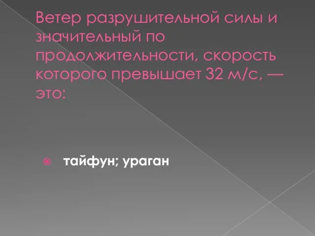 Ветер разрушительной силы и значительный по продолжительности, скорость которого превышает 32 м/с, — это: тайфун; ураган