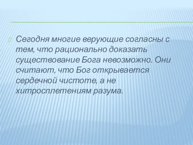 Сегодня многие верующие согласны с тем, что рационально доказать существование Бога невозможно.