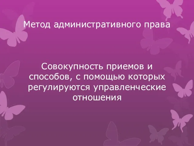 Метод административного права Совокупность приемов и способов, с помощью которых регулируются управленческие отношения