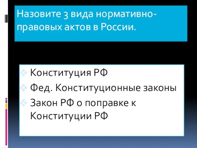 Назовите 3 вида нормативно-правовых актов в России. Конституция РФ Фед. Конституционные законы