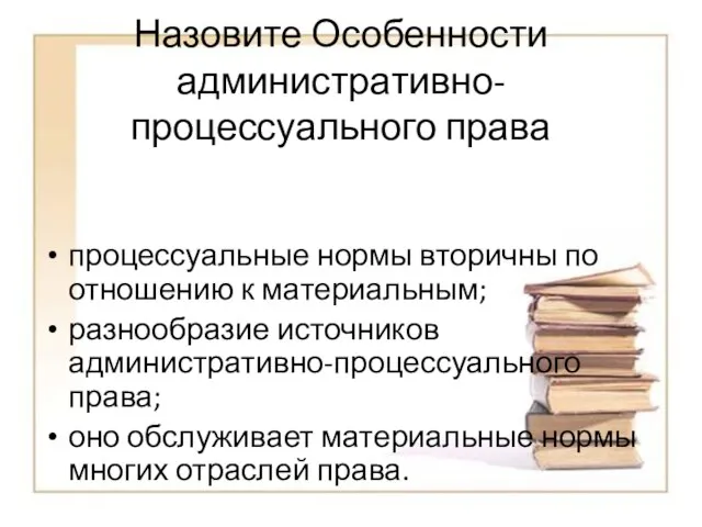 Назовите Особенности административно-процессуального права процессуальные нормы вторичны по отношению к материальным; разнообразие