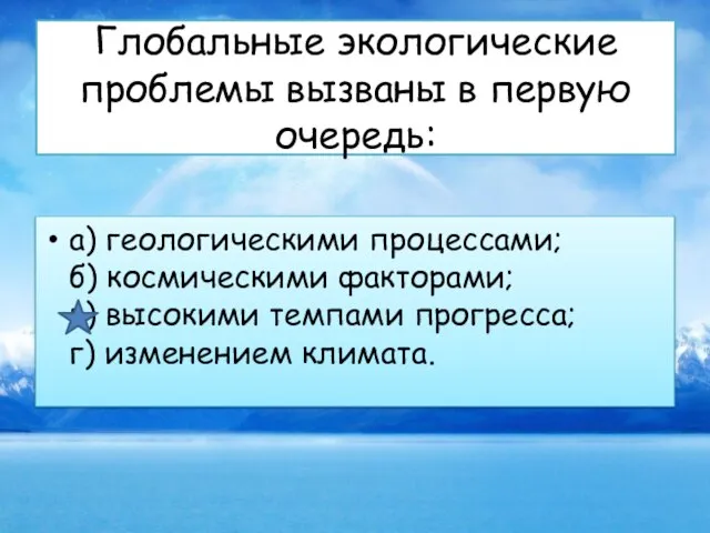 Глобальные экологические проблемы вызваны в первую очередь: а) геологическими процессами; б) космическими