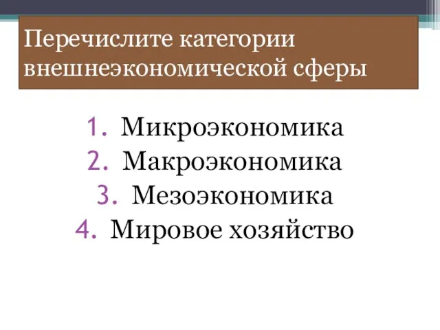 Перечислите категории внешнеэкономической сферы Микроэкономика Макроэкономика Мезоэкономика Мировое хозяйство