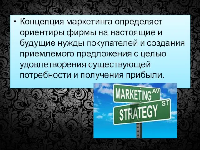 Концепция маркетинга определяет ориентиры фирмы на настоящие и будущие нужды покупателей и