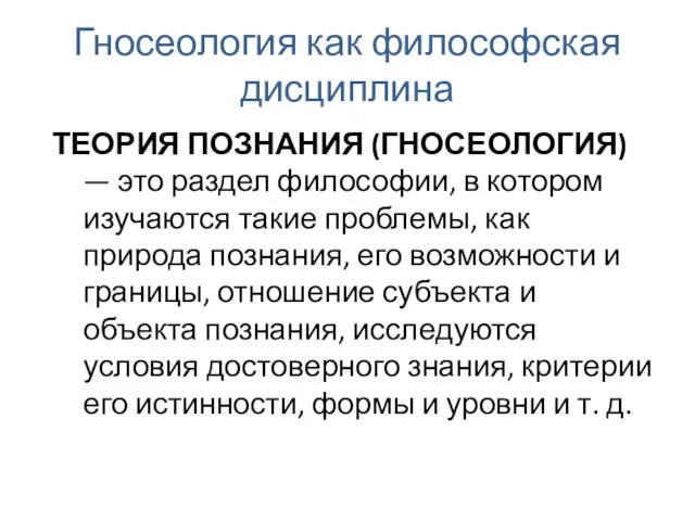 Гносеология как философская дисциплина ТЕОРИЯ ПОЗНАНИЯ (ГНОСЕОЛОГИЯ) — это раздел философии, в