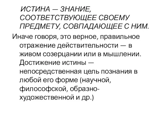 ИСТИНА — ЗНАНИЕ, СООТВЕТСТВУЮЩЕЕ СВОЕМУ ПРЕДМЕТУ, СОВПАДАЮЩЕЕ С НИМ. Иначе говоря, это