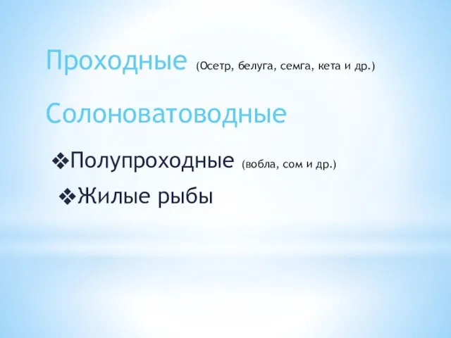 Проходные (Осетр, белуга, семга, кета и др.) Солоноватоводные Полупроходные (вобла, сом и др.) Жилые рыбы