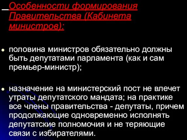 Особенности формирования Правительства (Кабинета министров): половина министров обязательно должны быть депутатами парламента