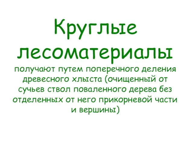 Круглые лесоматериалы получают путем поперечного деления древесного хлыста (очищенный от сучьев ствол