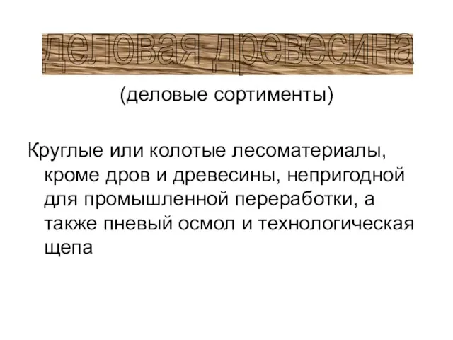 (деловые сортименты) Круглые или колотые лесоматериалы, кроме дров и древесины, непригодной для