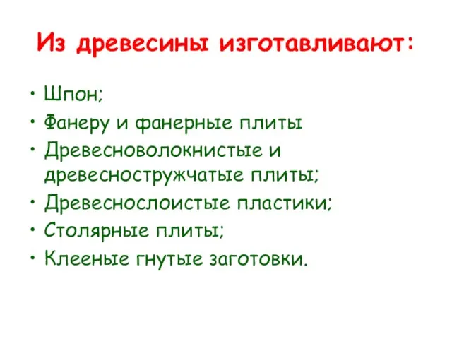 Из древесины изготавливают: Шпон; Фанеру и фанерные плиты Древесноволокнистые и древесностружчатые плиты;