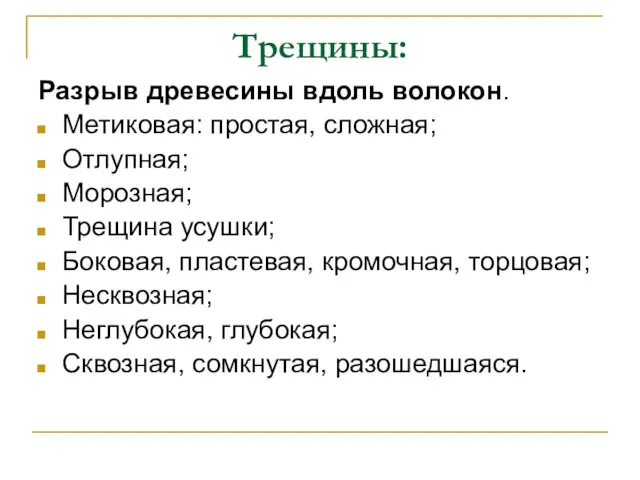 Трещины: Разрыв древесины вдоль волокон. Метиковая: простая, сложная; Отлупная; Морозная; Трещина усушки;