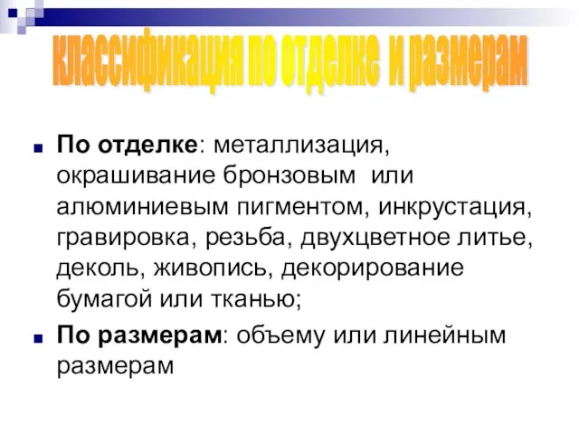 По отделке: металлизация, окрашивание бронзовым или алюминиевым пигментом, инкрустация, гравировка, резьба, двухцветное