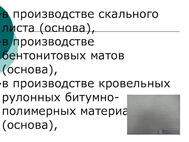 в производстве скального листа (основа), в производстве бентонитовых матов (основа), в производстве