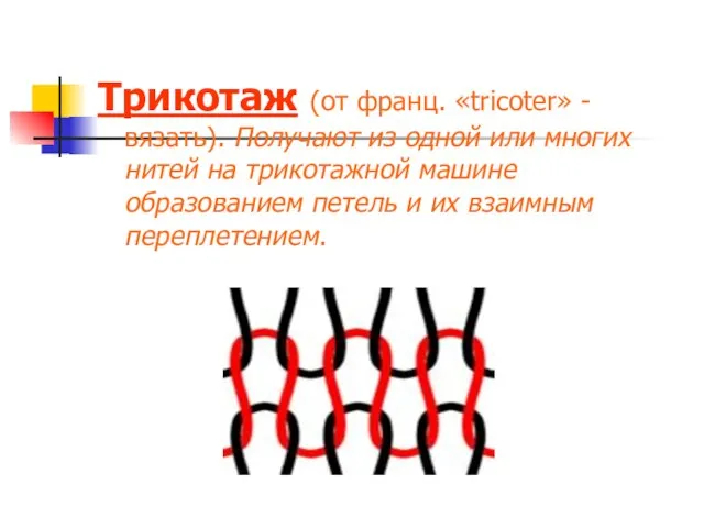 Трикотаж (от франц. «tricoter» - вязать). Получают из одной или многих нитей