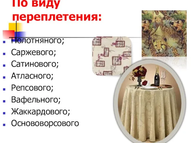 По виду переплетения: Полотняного; Саржевого; Сатинового; Атласного; Репсового; Вафельного; Жаккардового; Основоворсового