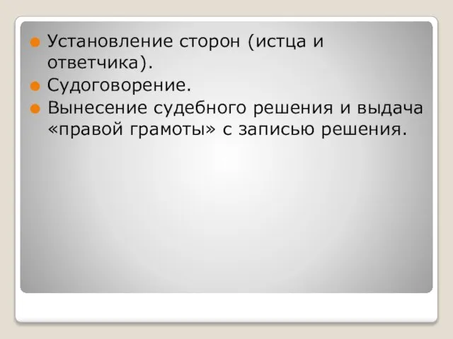 Установление сторон (истца и ответчика). Судоговорение. Вынесение судебного решения и выдача «правой грамоты» с записью решения.