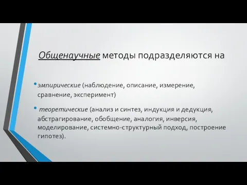 Общенаучные методы подразделяются на эмпирические (наблюдение, описание, измерение, сравнение, эксперимент) теоретические (анализ