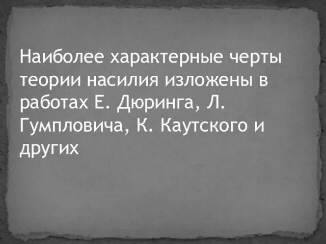 Наиболее характерные черты теории насилия изложены в работах Е. Дюринга, Л. Гумпловича, К. Каутского и других