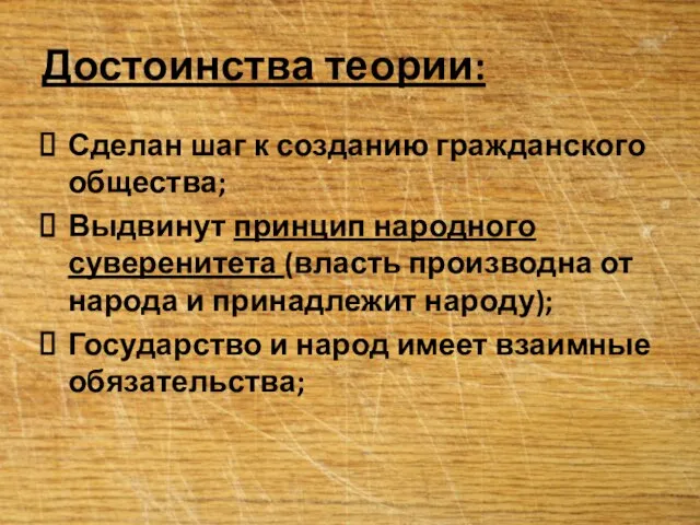 Достоинства теории: Сделан шаг к созданию гражданского общества; Выдвинут принцип народного суверенитета