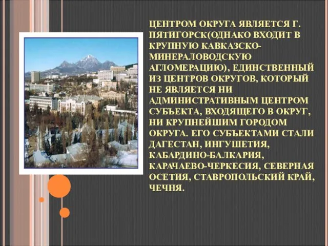 ЦЕНТРОМ ОКРУГА ЯВЛЯЕТСЯ Г.ПЯТИГОРСК(ОДНАКО ВХОДИТ В КРУПНУЮ КАВКАЗСКО-МИНЕРАЛОВОДСКУЮ АГЛОМЕРАЦИЮ), ЕДИНСТВЕННЫЙ ИЗ ЦЕНТРОВ