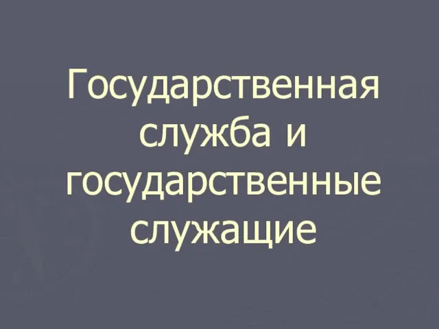 Презентация на тему Государственная служба и государственные служащие