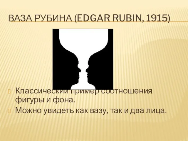 Ваза Рубина (Edgar Rubin, 1915) Классический пример соотношения фигуры и фона. Можно