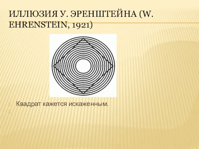Иллюзия У. Эренштейна (W. Ehrenstein, 1921) Квадрат кажется искаженным.