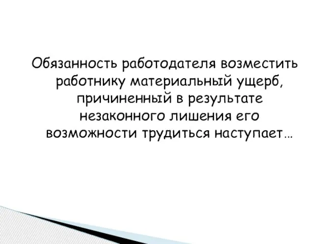 Обязанность работодателя возместить работнику материальный ущерб, причиненный в результате незаконного лишения его возможности трудиться наступает…