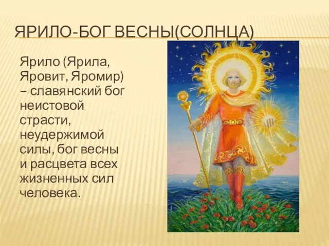 Ярило-бог весны(солнца) Ярило (Ярила, Яровит, Яромир) – славянский бог неистовой страсти, неудержимой