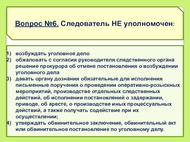 Вопрос №6. Следователь НЕ уполномочен: возбуждать уголовное дело обжаловать с согласия руководителя