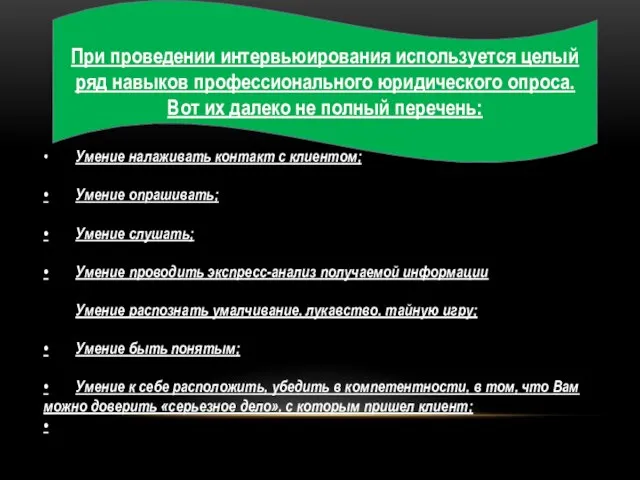 При проведении интервьюирования используется целый ряд навыков профессионального юридического опроса. Вот их