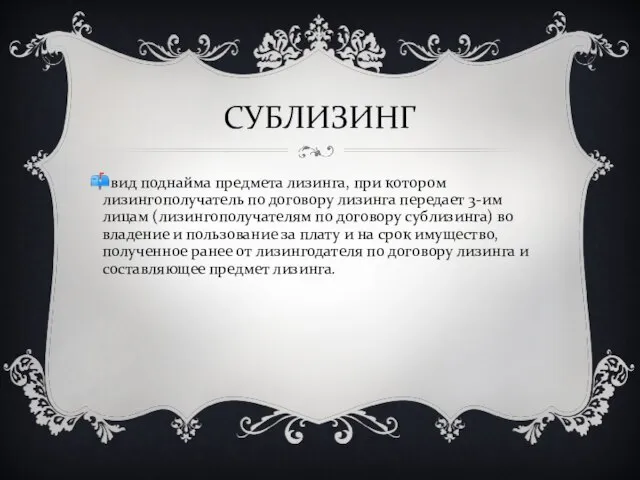 СУБЛИЗИНГ вид поднайма предмета лизинга, при котором лизингополучатель по договору лизинга передает