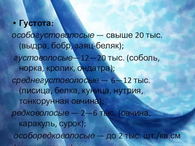 Густота: особогустоволосые — свыше 20 тыс. (выдра, бобр, заяц-беляк); густоволосые—12—20 тыс. (соболь,