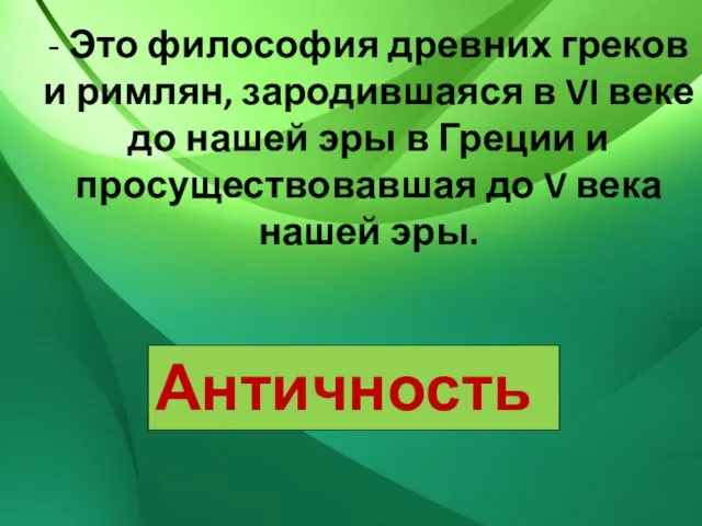 - Это философия древних греков и римлян, зародившаяся в VI веке до